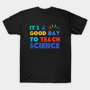 It's A Good Day To Teach Science T-Shirt